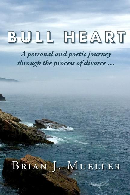 Bull Heart: A personal and poetic journey through the process of divorce...