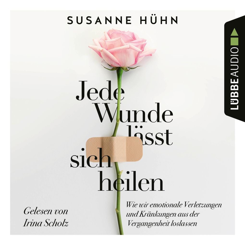 Jede Wunde lässt sich heilen - Wie wir emotionale Verletzungen und Kränkungen aus der Vergangenheit loslassen