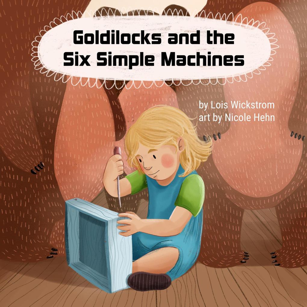Goldilocks and the Six Simple Machines (science folktales #3)
