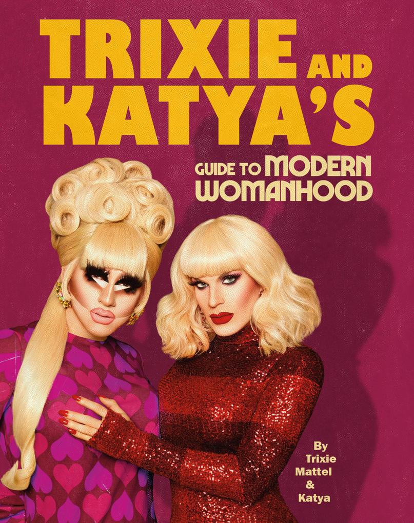 Trixie and Katya‘s Guide to Modern Womanhood