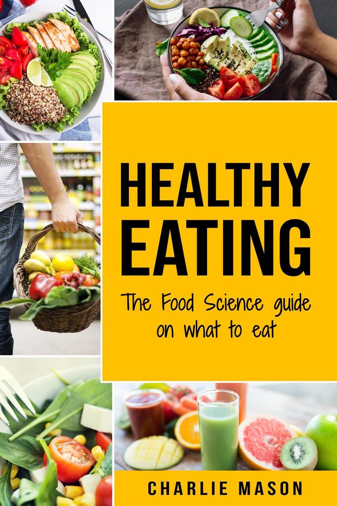 Healthy Eating: The Food Science Guide on What To Eat