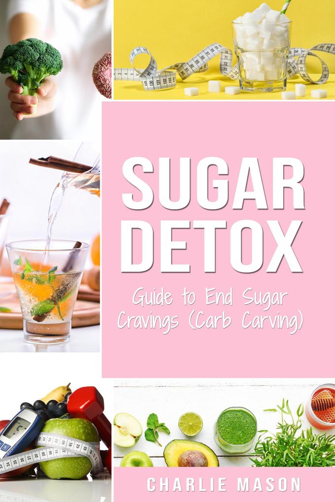Sugar Detox: Guide to End Sugar Cravings (Carb Carving)