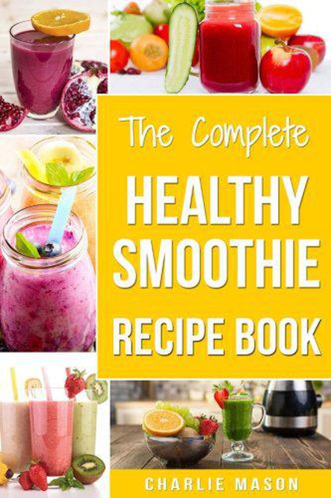 The Complete Healthy Smoothie Recipe Book