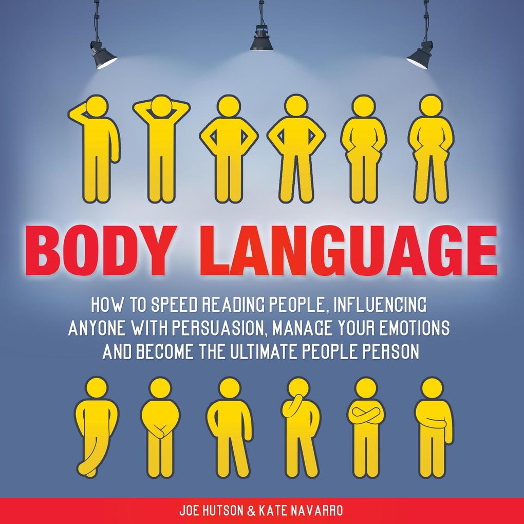 Body Language: How to Speed Reading People Influencing Anyone with Persuasion Manage Your Emotions and Become the Ultimate People Person