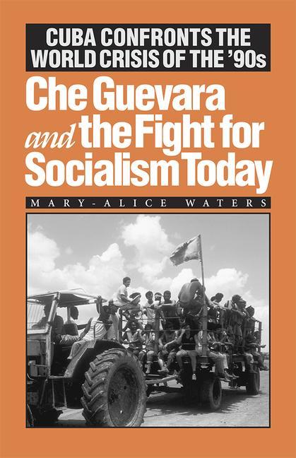 Che Guevara and the Fight for Socialism Today: Cuba Confronts the World Crisis of the '90s - Mary-Alice Waters