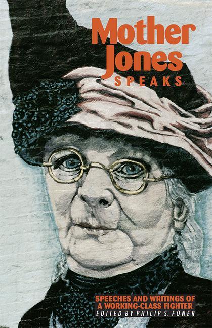 Mother Jones Speaks: Speeches and Writings of a Working-Class Fighter - Mother Jones/ Phillip S. Foner