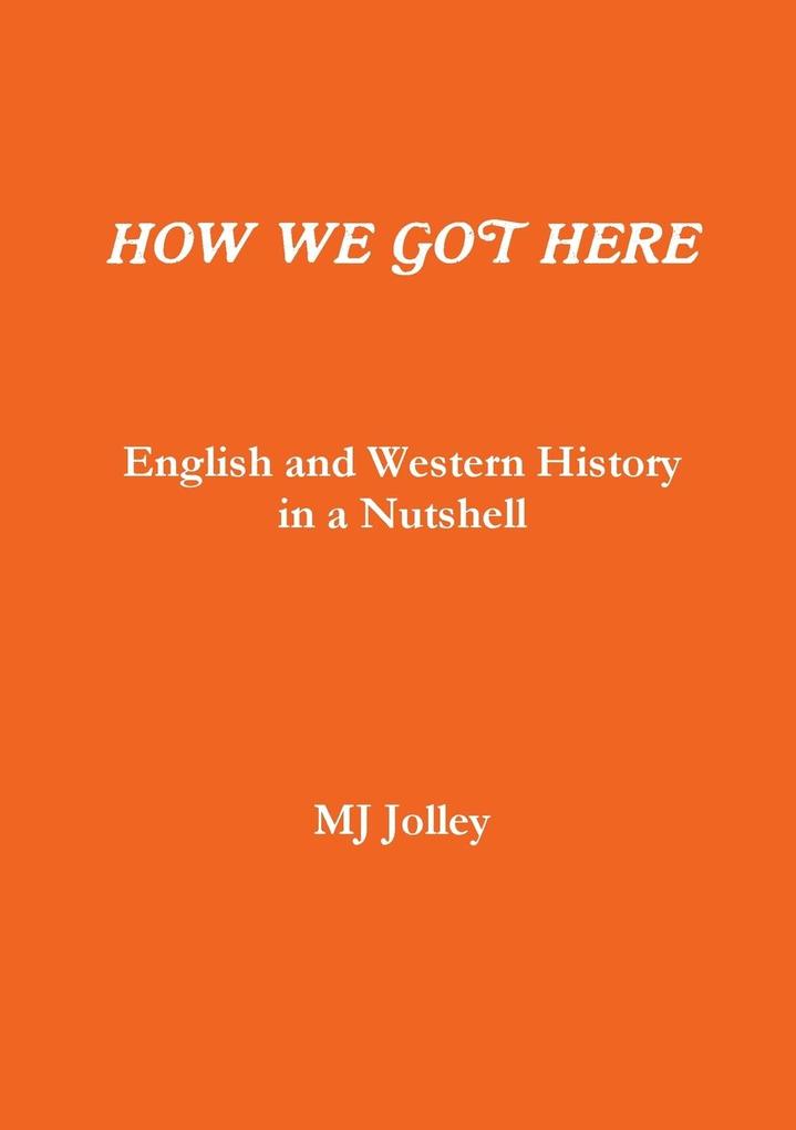 HOW WE GOT HERE English and Western History in a Nutshell