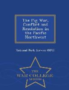 The Pig War Conflict and Resolution in the Pacific Northwest - War College Series