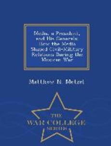 Media a President and His Generals: How the Media Shaped Civil-Military Relations During the Mexican War - War College Series