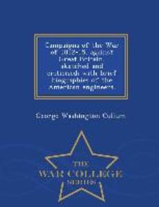 Campaigns of the War of 1812-15 Against Great Britain Sketched and Criticised; With Brief Biographies of the American Engineers. - War College Series