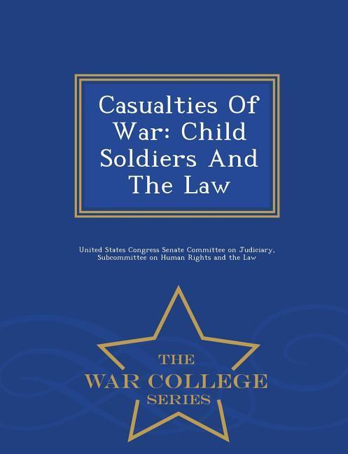 Casualties of War: Child Soldiers and the Law - War College Series