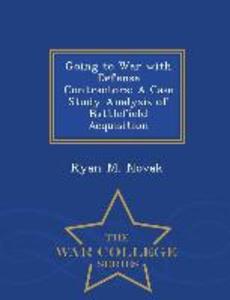 Going to War with Defense Contractors: A Case Study Analysis of Battlefield Acquisition - War College Series