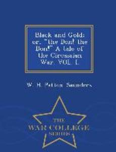 Black and Gold; Or the Don! the Don! a Tale of the Circassian War. Vol. I. - War College Series