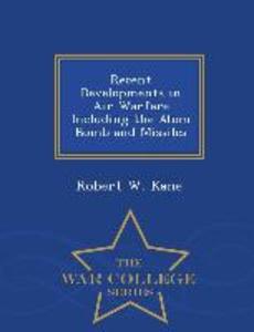 Recent Developments in Air Warfare Including the Atom Bomb and Missiles - War College Series