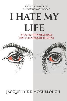 I Hate My Life: Winning The War Against Covetousness & Discontent