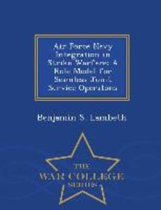Air Force Navy Integration in Strike Warfare: A Role Model for Seamless Joint Service Operatons - War College Series