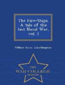 The Fire-Ships. a Tale of the Last Naval War Vol. I - War College Series