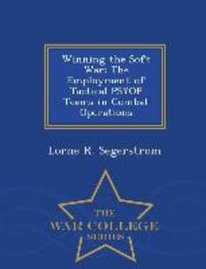 Winning the Soft War: The Employment of Tactical Psyop Teams in Combat Operations - War College Series