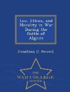 Law Ethics and Morality in War During the Battle of Algiers - War College Series