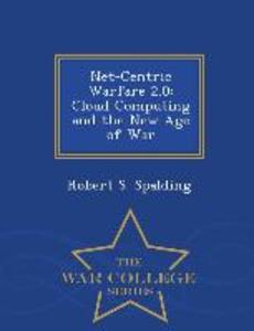 Net-Centric Warfare 2.0: Cloud Computing and the New Age of War - War College Series