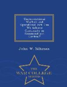Unconventional Warfare and Operational Art: Can We Achieve Continuity in Command and Control? - War College Series