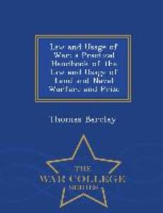 Law and Usage of War: A Practical Handbook of the Law and Usage of Land and Naval Warfare and Prize - War College Series