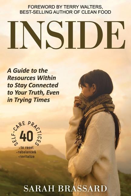 Inside: A Guide to the Resources Within to Stay Connected to Your Truth Even in Trying Times With 40 Self-Care Practices That
