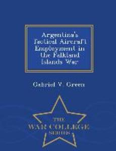 Argentina‘s Tactical Aircraft Employment in the Falkland Islands War - War College Series