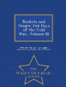 Rockets and People: Hot Days of the Cold War Volume III - War College Series