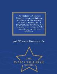 The History of Monroe County Iowa Containing a History of the County Its Cities Towns &C. a Biographical Directory of Citizens War Record of It