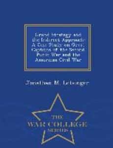 Grand Strategy and the Indirect Approach: A Case Study on Great Captains of the Second Punic War and the American Civil War - War College Series