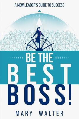 Be The Best Boss: A New Leader‘s Guide To Success