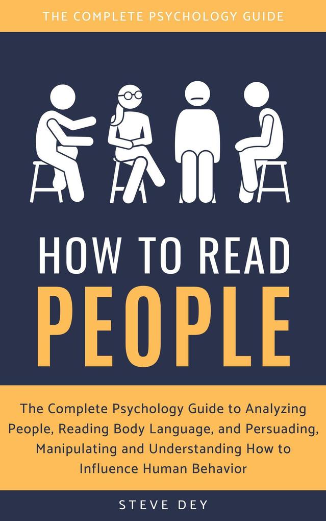 How to Read People: The Complete Psychology Guide to Analyzing People Reading Body Language and Persuading Manipulating and Understanding How to Influence Human Behavior