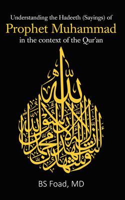 Understanding the Hadeeth (Sayings) of Prophet Muhammad in the context of the Qur‘an