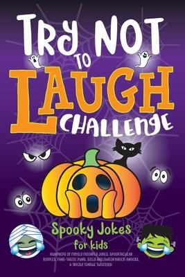 Try Not to Laugh Challenge Spooky Jokes for Kids: Hundreds of Family Friendly Jokes Spooktacular Riddles Fang-tastic Puns Silly Halloween Knock-Kno