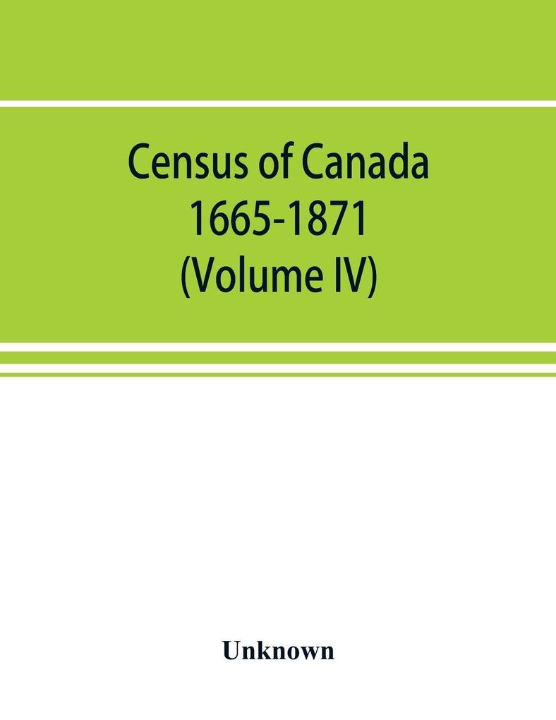 Census of Canada. 1665-1871 (Volume IV)