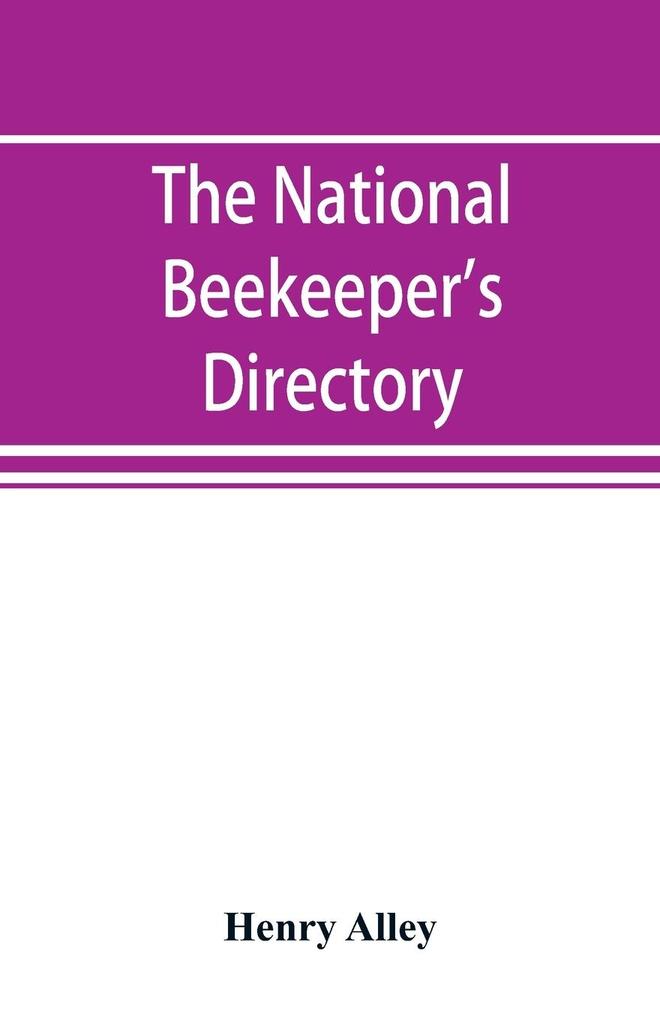 The national beekeeper's directory containing a classified list of the beekeepers of the United States and Canada; with essays and hints regarding the successful management of the apiary