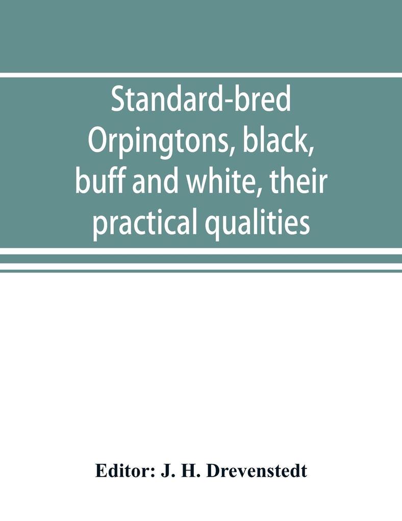 Standard-bred Orpingtons black buff and white their practical qualities; the standard requirements; how to judge them; how to mate and breed for best results with a chapter on new non-standard varieties