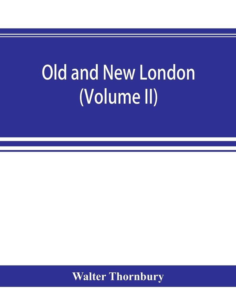 Old and new London; a narrative of its history its people and its places (Volume II)