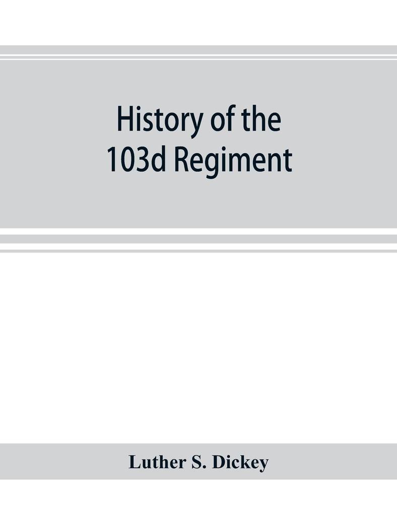 History of the 103d regiment Pennsylvania veteran volunteer infantry 1861-1865