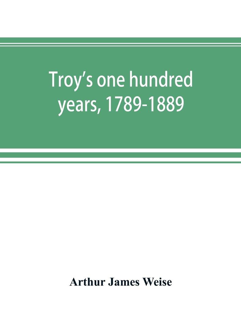 Troy's one hundred years 1789-1889