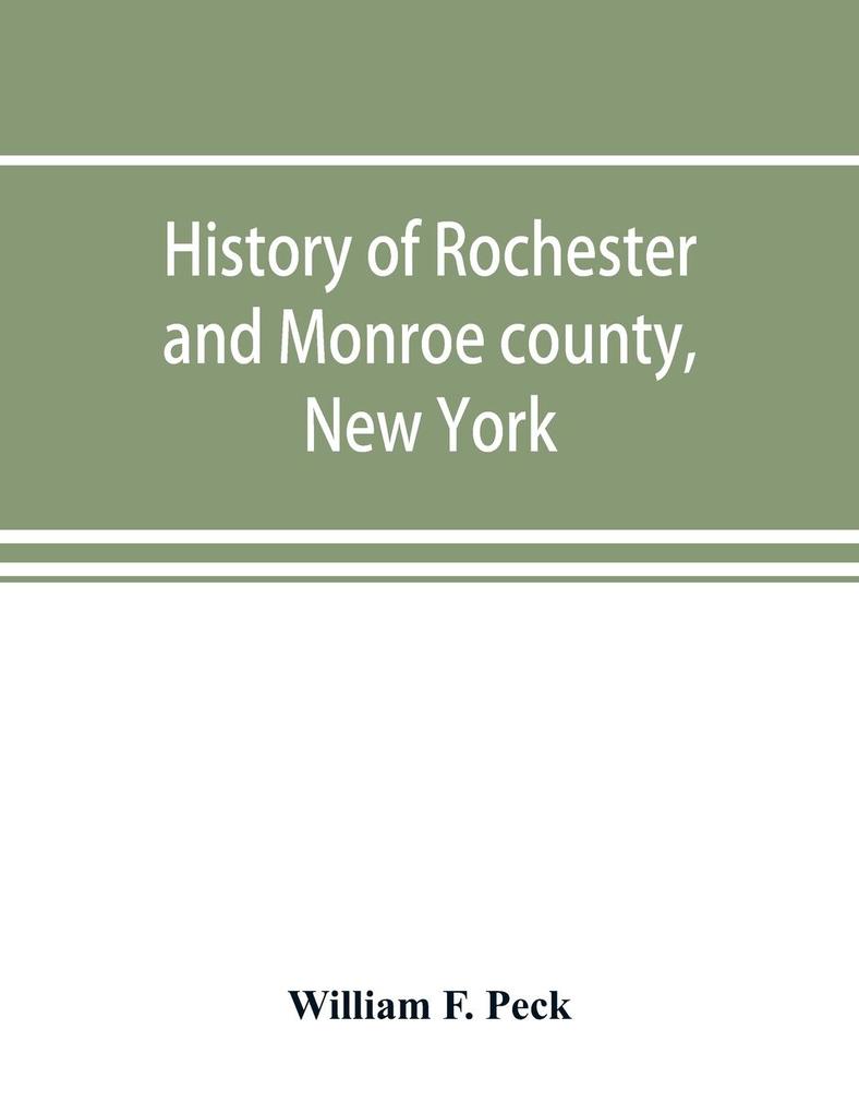 History of Rochester and Monroe county New York from the earliest historic times to the beginning of 1907