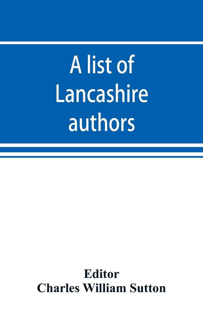 A list of Lancashire authors with brief biographical and bibliographical notes