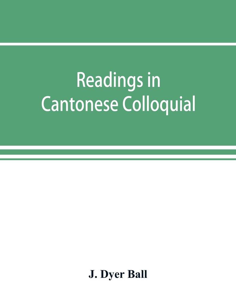 Readings in Cantonese colloquial being selections from books in the Cantonese vernacular with free and literal translations of the Chinese character and romanized spelling