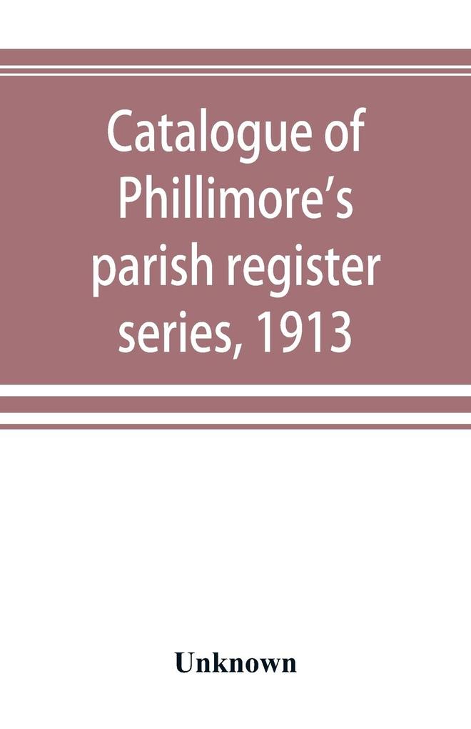 Catalogue of Phillimore's parish register series 1913