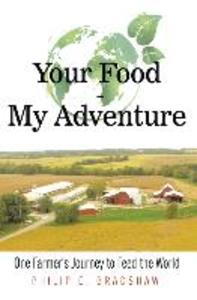 Your Food - My Adventure: One Farmer‘s Journey to Feed the World