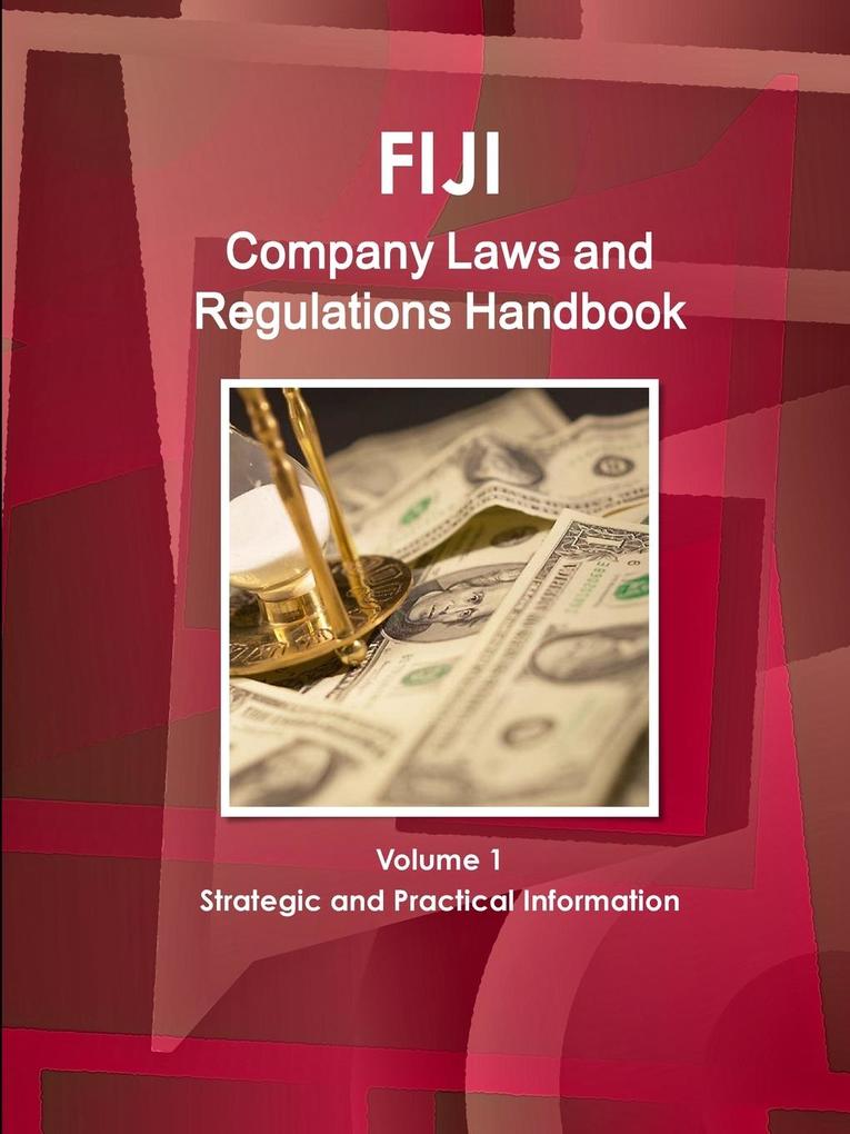 Fiji Company Laws and Regulations Handbook Volume 1 Strategic and Practical Information