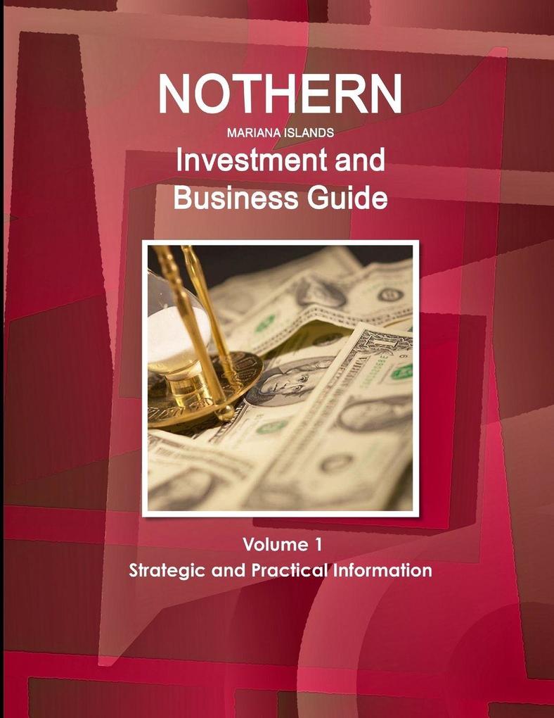 Northern Mariana Islands Investment and Business Guide Volume 1 Strategic and Practical Information