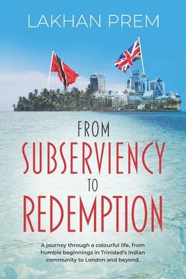 From Subserviency to Redemption: A journey through a colourful life from humble beginnings in Trinidad‘s Indian community to London and beyond.