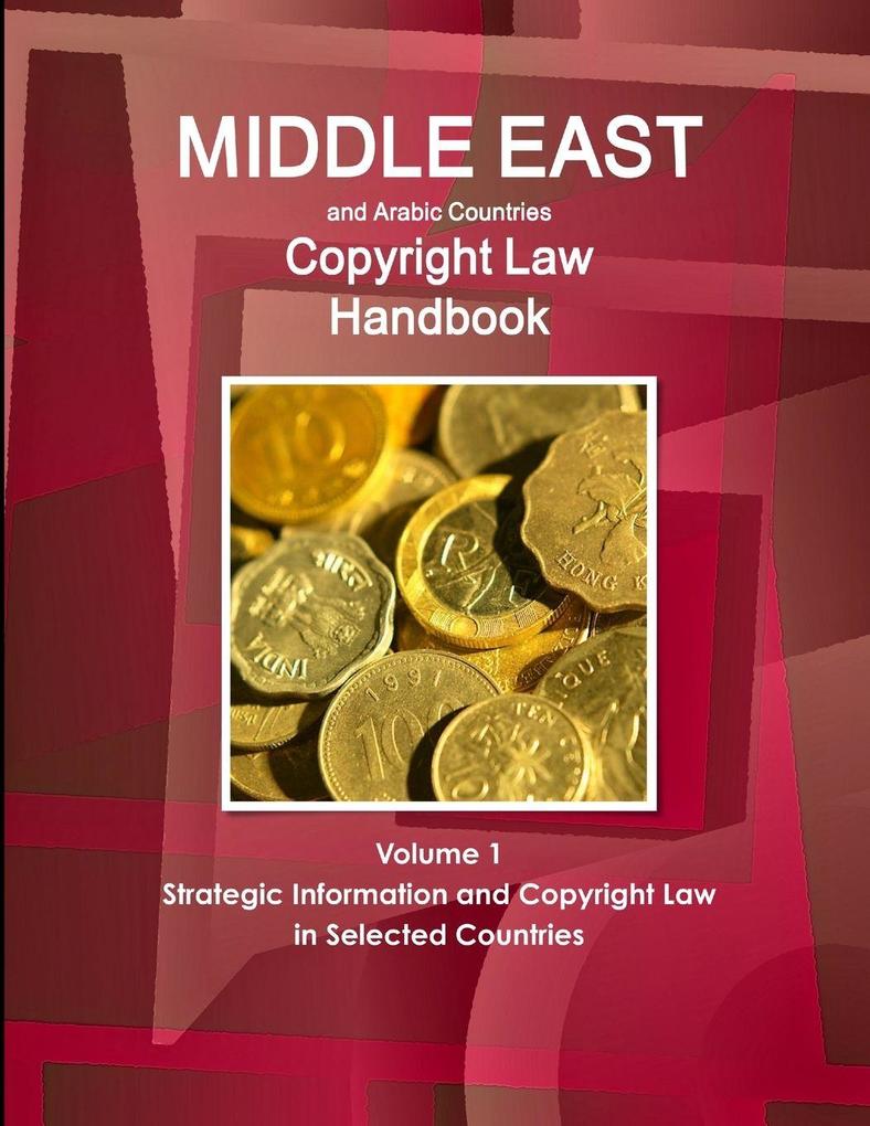 Middle East and Arabic Countries Copyright Law Handbook Volume 1 Strategic Information and Copyright Law in Selected Countries